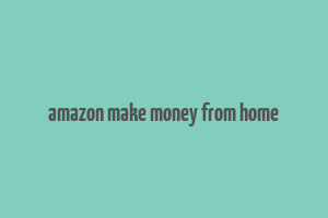 amazon make money from home