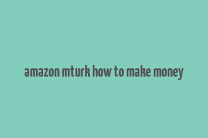 amazon mturk how to make money