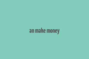 an make money