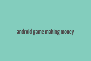 android game making money