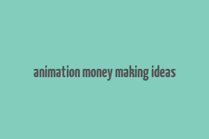 animation money making ideas