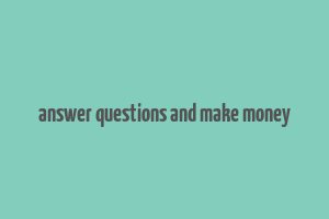 answer questions and make money