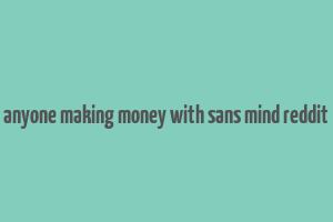 anyone making money with sans mind reddit