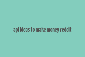 api ideas to make money reddit