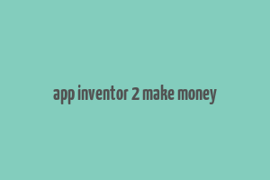 app inventor 2 make money