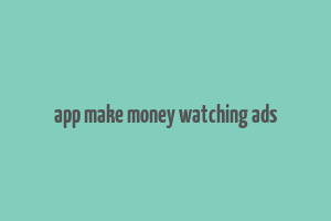 app make money watching ads