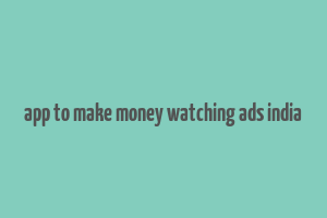 app to make money watching ads india