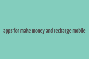 apps for make money and recharge mobile