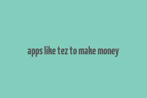 apps like tez to make money