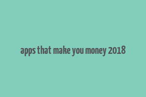 apps that make you money 2018