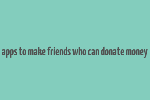 apps to make friends who can donate money