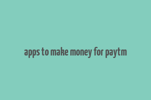 apps to make money for paytm