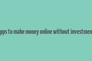 apps to make money online without investment