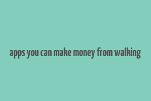 apps you can make money from walking