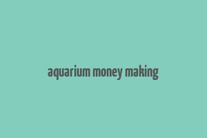 aquarium money making