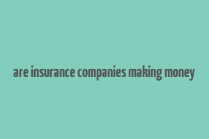 are insurance companies making money