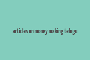 articles on money making telugu