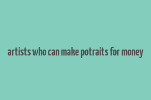 artists who can make potraits for money