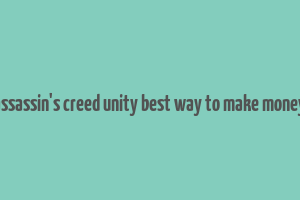 assassin's creed unity best way to make money