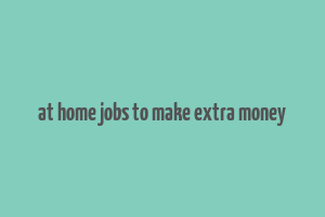 at home jobs to make extra money