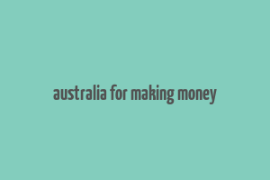 australia for making money