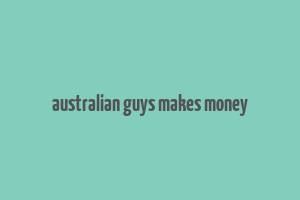 australian guys makes money