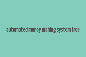 automated money making system free