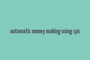 automatic money making using cps