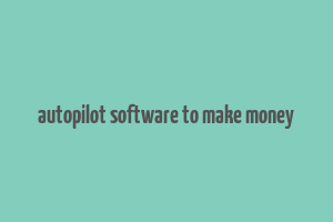 autopilot software to make money