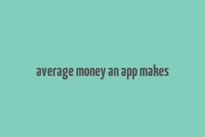 average money an app makes