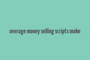 average money selling scripts make