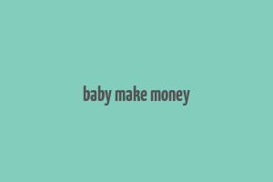 baby make money