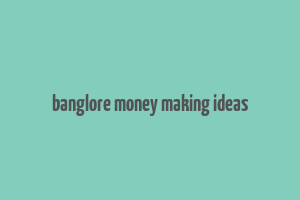 banglore money making ideas