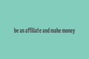 be an affiliate and make money