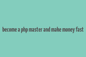 become a php master and make money fast