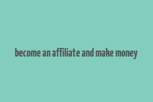 become an affiliate and make money