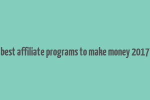 best affiliate programs to make money 2017