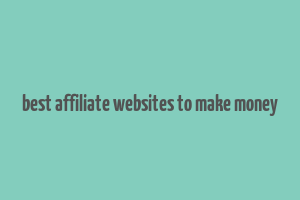 best affiliate websites to make money