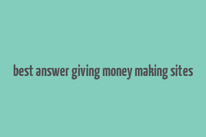 best answer giving money making sites