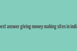 best answer giving money making sites in india