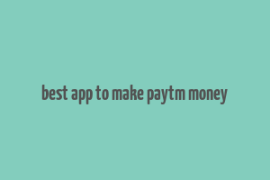 best app to make paytm money