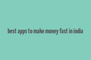 best apps to make money fast in india