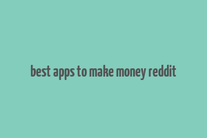 best apps to make money reddit