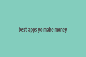 best apps yo make money