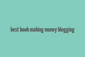 best book making money blogging