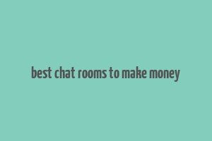 best chat rooms to make money