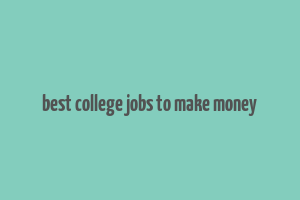 best college jobs to make money