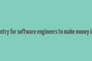 best country for software engineers to make money in europe