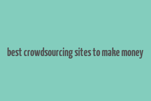 best crowdsourcing sites to make money