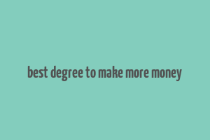 best degree to make more money